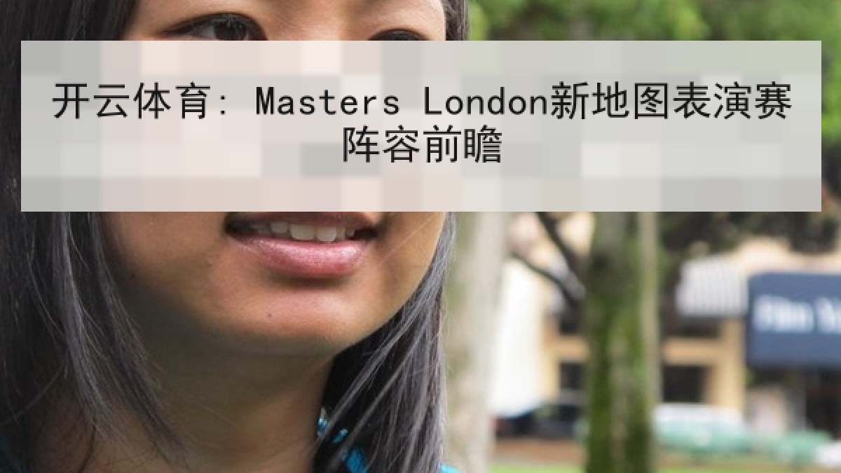 开云体育: Masters London新地图表演赛阵容前瞻
